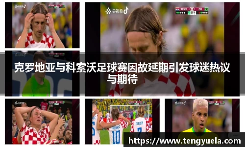 克罗地亚与科索沃足球赛因故延期引发球迷热议与期待