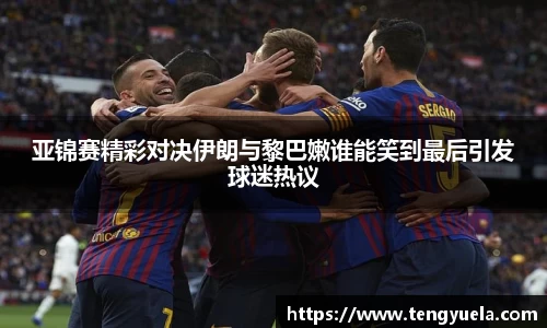 亚锦赛精彩对决伊朗与黎巴嫩谁能笑到最后引发球迷热议