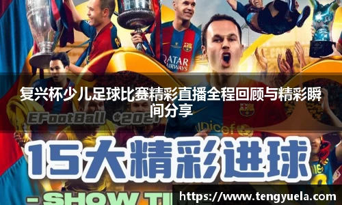 复兴杯少儿足球比赛精彩直播全程回顾与精彩瞬间分享