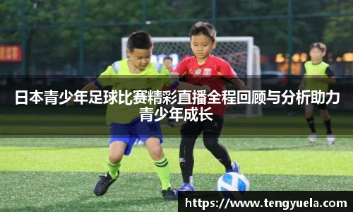 日本青少年足球比赛精彩直播全程回顾与分析助力青少年成长