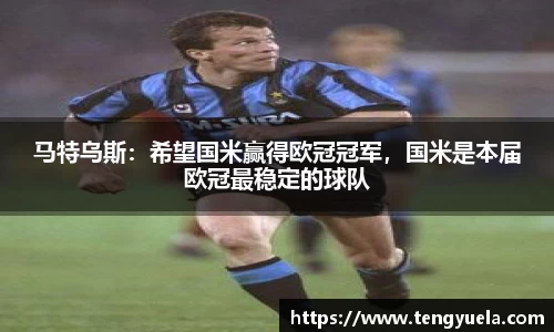 马特乌斯：希望国米赢得欧冠冠军，国米是本届欧冠最稳定的球队