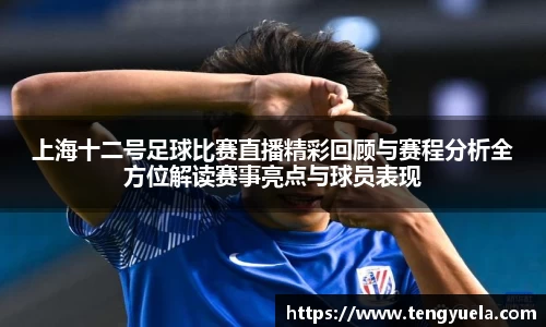 上海十二号足球比赛直播精彩回顾与赛程分析全方位解读赛事亮点与球员表现