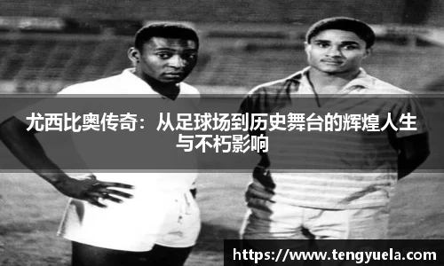 尤西比奥传奇：从足球场到历史舞台的辉煌人生与不朽影响