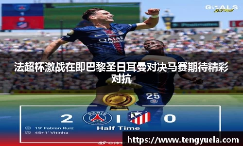 法超杯激战在即巴黎圣日耳曼对决马赛期待精彩对抗